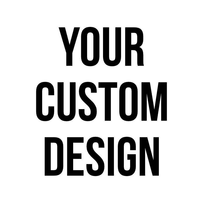 Your Own Custom Design